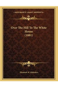 Over The Hill To The White House (1881)