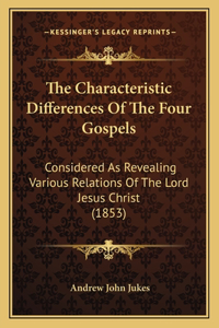 Characteristic Differences of the Four Gospels: Considered as Revealing Various Relations of the Lord Jesus Christ (1853)