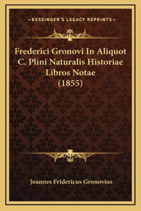 Frederici Gronovi In Aliquot C. Plini Naturalis Historiae Libros Notae (1855)