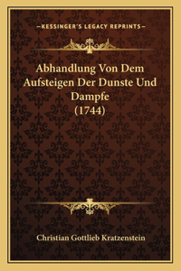 Abhandlung Von Dem Aufsteigen Der Dunste Und Dampfe (1744)