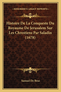 Histoire De La Conqueste Du Royaume De Jerusalem Sur Les Chrestiens Par Saladin (1678)