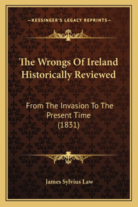 The Wrongs Of Ireland Historically Reviewed