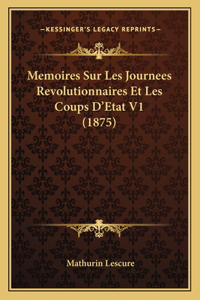 Memoires Sur Les Journees Revolutionnaires Et Les Coups D'Etat V1 (1875)