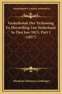 Gedenkstuk Der Verlossing En Herstelling Van Nederland, In Den Jare 1813, Part 1 (1817)