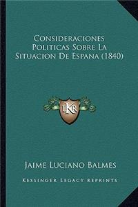 Consideraciones Politicas Sobre La Situacion de Espana (1840)