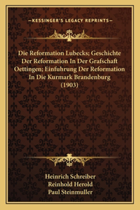 Reformation Lubecks; Geschichte Der Reformation In Der Grafschaft Oettingen; Einfuhrung Der Reformation In Die Kurmark Brandenburg (1903)