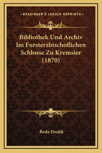 Bibliothek Und Archiv Im Fursterzbischoflichen Schlosse Zu Kremsier (1870)