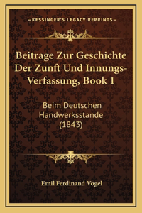 Beitrage Zur Geschichte Der Zunft Und Innungs-Verfassung, Book 1