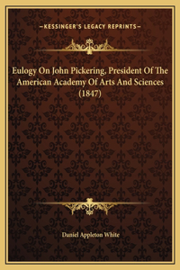 Eulogy On John Pickering, President Of The American Academy Of Arts And Sciences (1847)