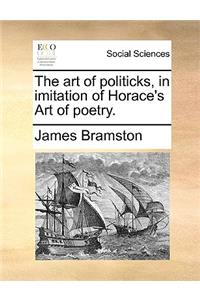 The Art of Politicks, in Imitation of Horace's Art of Poetry.