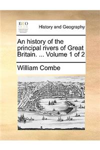 An History of the Principal Rivers of Great Britain. ... Volume 1 of 2