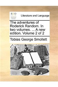 The Adventures of Roderick Random. in Two Volumes. ... a New Edition. Volume 2 of 2