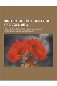 History of the County of Fife; From the Earliest Period to the Present Time Volume 3