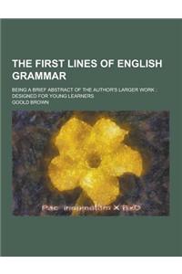 The First Lines of English Grammar; Being a Brief Abstract of the Author's Larger Work: Designed for Young Learners