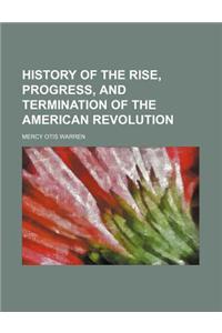 History of the Rise, Progress, and Termination of the American Revolution