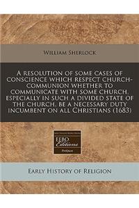 A Resolution of Some Cases of Conscience Which Respect Church-Communion Whether to Communicate with Some Church, Especially in Such a Divided State
