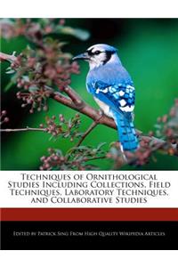 Techniques of Ornithological Studies Including Collections, Field Techniques, Laboratory Techniques, and Collaborative Studies