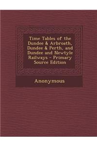 Time Tables of the Dundee & Arbroath, Dundee & Perth, and Dundee and Newtyle Railways