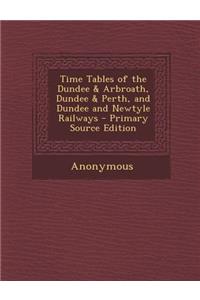 Time Tables of the Dundee & Arbroath, Dundee & Perth, and Dundee and Newtyle Railways