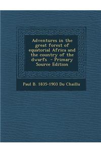 Adventures in the Great Forest of Equatorial Africa and the Country of the Dwarfs