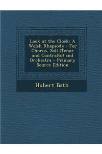 Look at the Clock: A Welsh Rhapsody: For Chorus, Soli (Tenor and Contralto) and Orchestra: A Welsh Rhapsody: For Chorus, Soli (Tenor and Contralto) and Orchestra