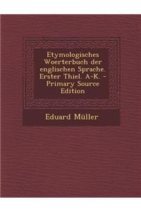 Etymologisches Woerterbuch Der Englischen Sprache. Erster Thiel. A-K.