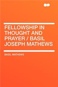 Fellowship in Thought and Prayer / Basil Joseph Mathews