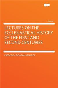 Lectures on the Ecclesiastical History of the First and Second Centuries