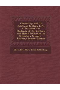 Chemistry and Its Relations to Daily Life: A Textbook for Students of Agriculture and Home Economics in Secondary Schools