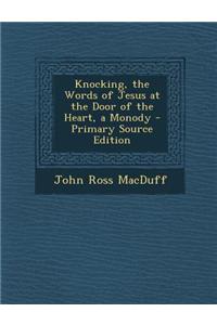 Knocking, the Words of Jesus at the Door of the Heart, a Monody - Primary Source Edition