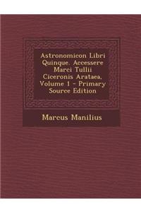 Astronomicon Libri Quinque. Accessere Marci Tullii Ciceronis Arataea, Volume 1 - Primary Source Edition