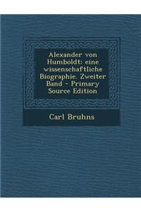 Alexander Von Humboldt: Eine Wissenschaftliche Biographie. Zweiter Band - Primary Source Edition