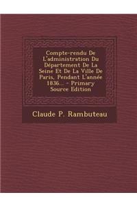 Compte-Rendu de L'Administration Du Departement de La Seine Et de La Ville de Paris, Pendant L'Annee 1836...