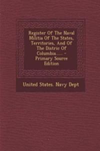 Register of the Naval Militia of the States, Territories, and of the Distric of Columbia...... - Primary Source Edition