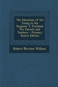 The Education of the Young in Sex Hygiene: A Textbook for Parents and Teachers - Primary Source Edition