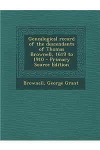 Genealogical Record of the Descendants of Thomas Brownell, 1619 to 1910 - Primary Source Edition