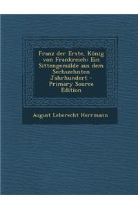 Franz Der Erste, Konig Von Frankreich