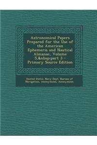 Astronomical Papers Prepared for the Use of the American Ephemeris and Nautical Almanac, Volume 5, Part 3 - Primary Source Edition