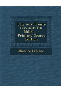 L'Ile Aux Trente Cercueils (10. Mille)... - Primary Source Edition