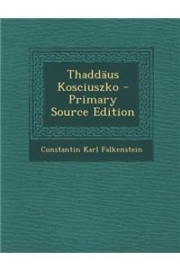 Thaddaus Kosciuszko - Primary Source Edition