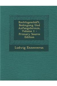 Rechtsgeschaft, Bedingung Und Anfangstermin, Volume 1 - Primary Source Edition