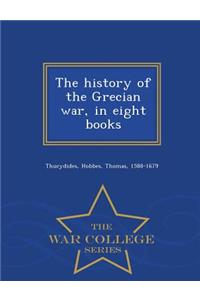 The History of the Grecian War, in Eight Books - War College Series