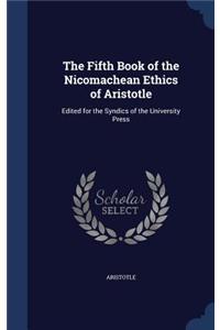 Fifth Book of the Nicomachean Ethics of Aristotle: Edited for the Syndics of the University Press