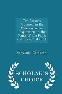 Ten Reasons Proposed to His Adversaries for Disputation in the Name of the Faith and Presented to Th - Scholar's Choice Edition