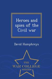 Heroes and Spies of the Civil War - War College Series