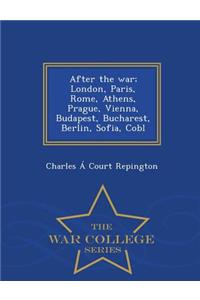 After the War; London, Paris, Rome, Athens, Prague, Vienna, Budapest, Bucharest, Berlin, Sofia, Cobl - War College Series