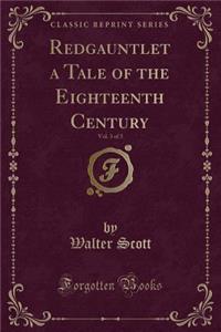 Redgauntlet a Tale of the Eighteenth Century, Vol. 3 of 3 (Classic Reprint)