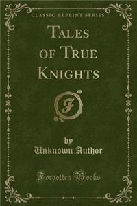 Tales of True Knights (Classic Reprint)