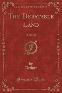 The Debatable Land: A Novel (Classic Reprint)