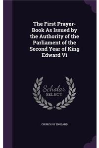 The First Prayer-Book as Issued by the Authority of the Parliament of the Second Year of King Edward VI